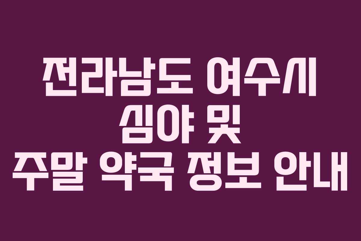 전라남도 여수시 심야 및 주말 약국 정보 안내