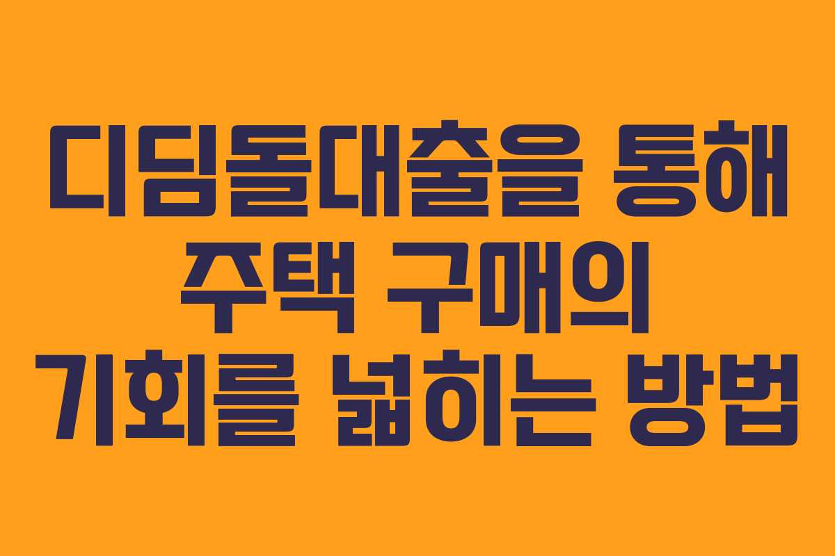 디딤돌대출을 통해 주택 구매의 기회를 넓히는 방법