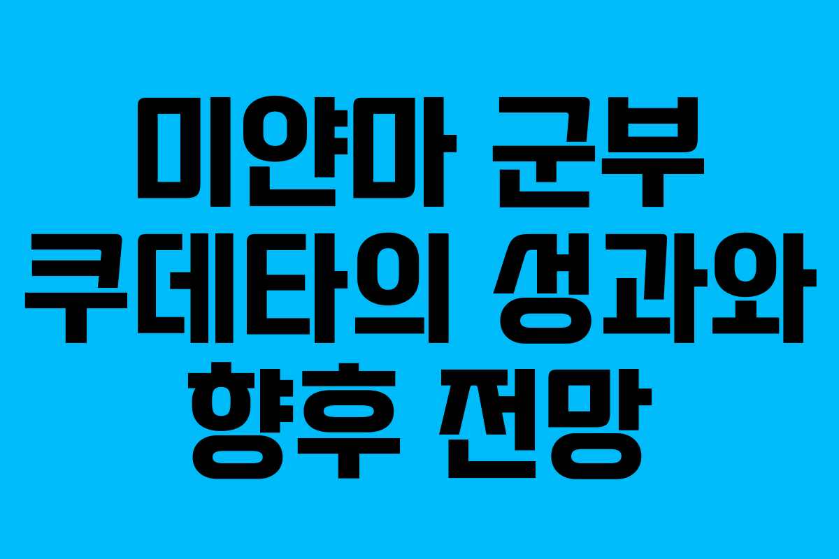 미얀마 군부 쿠데타의 성과와 향후 전망