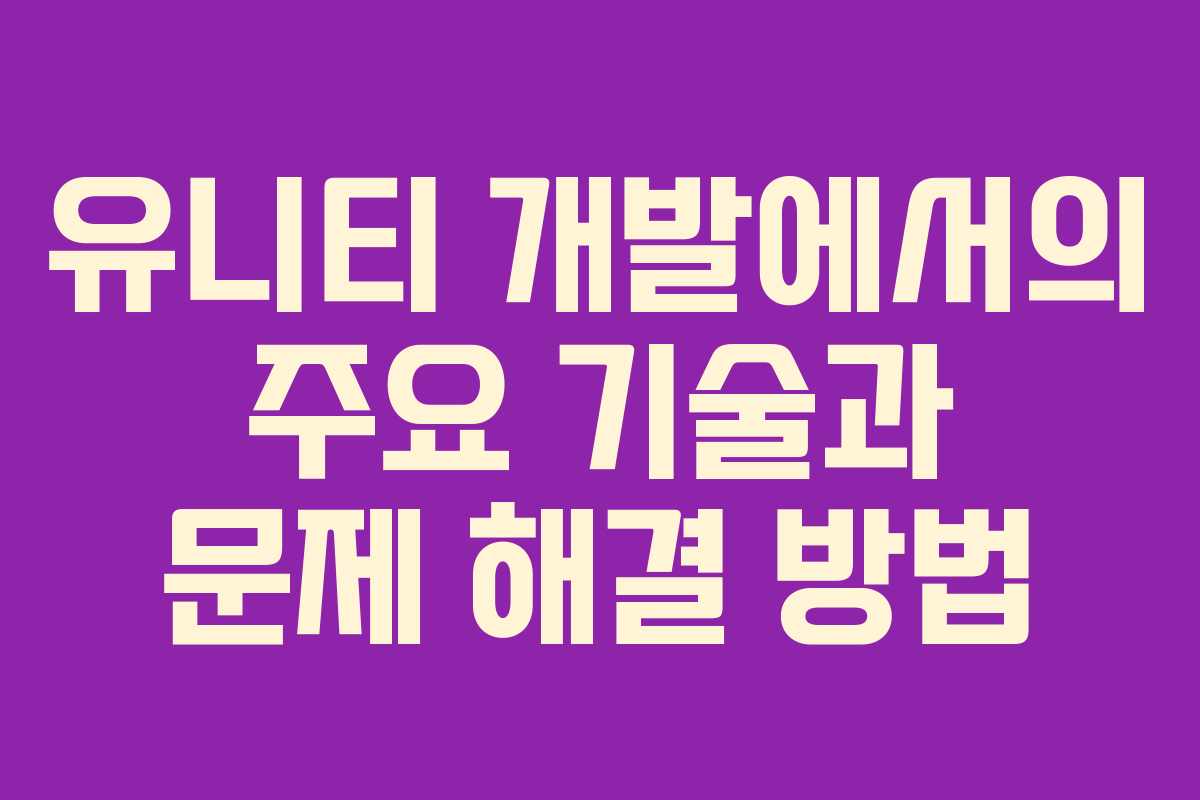 유니티 개발에서의 주요 기술과 문제 해결 방법