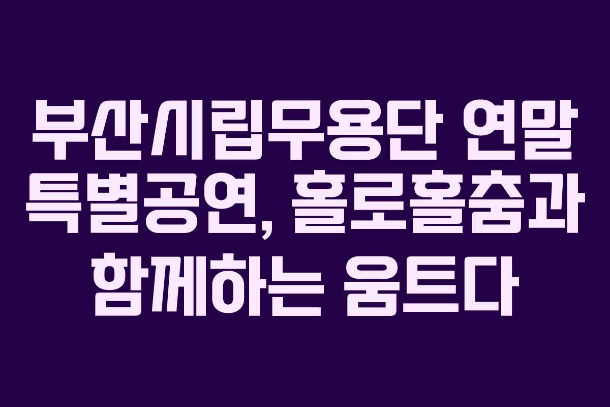 부산시립무용단 연말 특별공연, 홀로홀춤과 함께하는 움트다