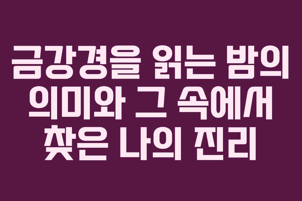 금강경을 읽는 밤의 의미와 그 속에서 찾은 나의 진리