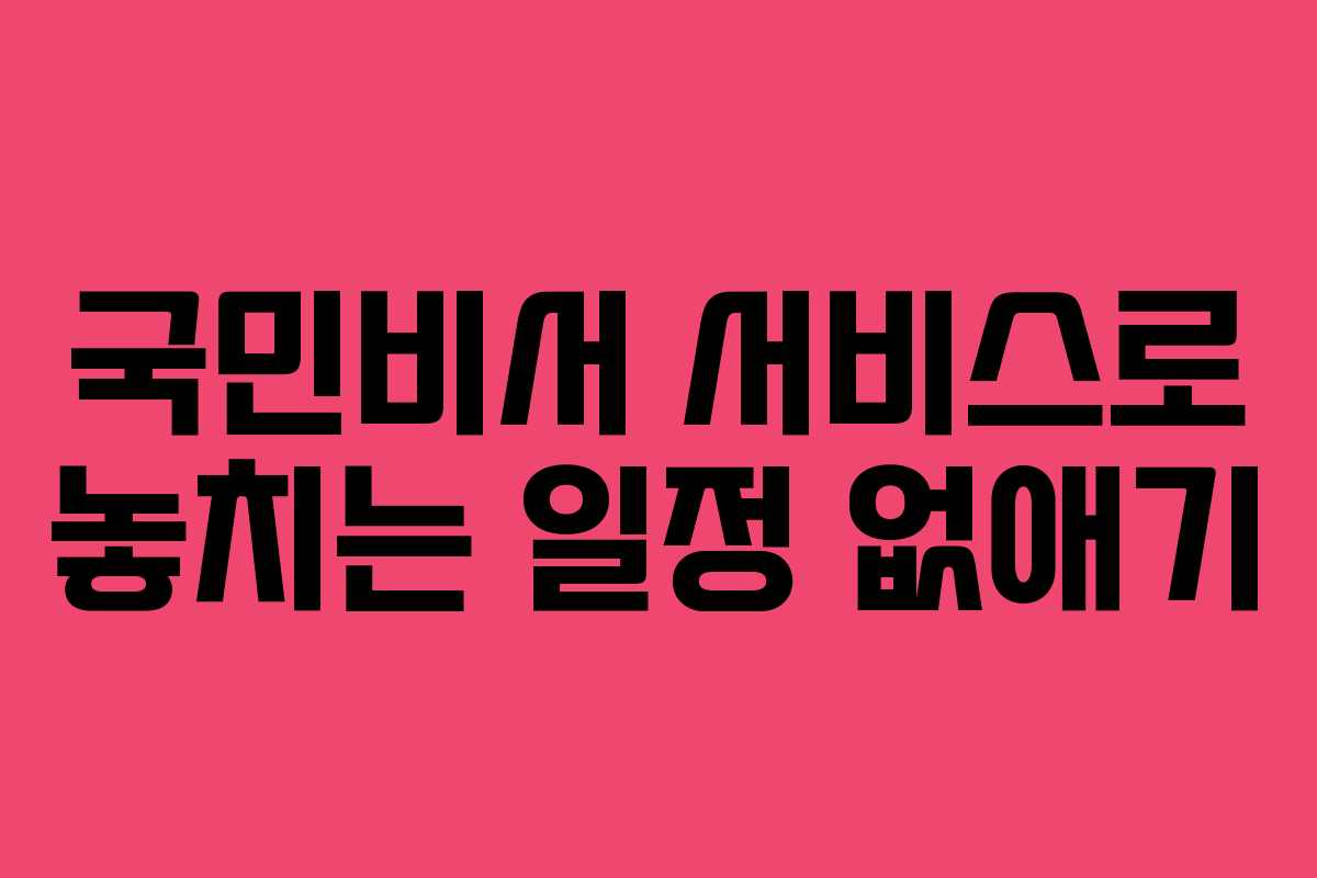 국민비서 서비스로 놓치는 일정 없애기