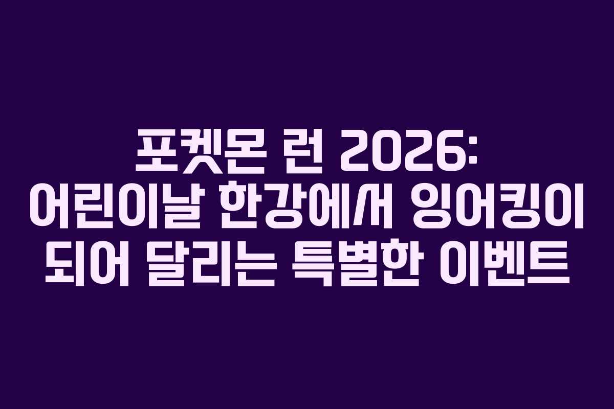포켓몬-런-2026-어린이날-한강에서-잉어킹이-되어-달리는-특별한-이벤트