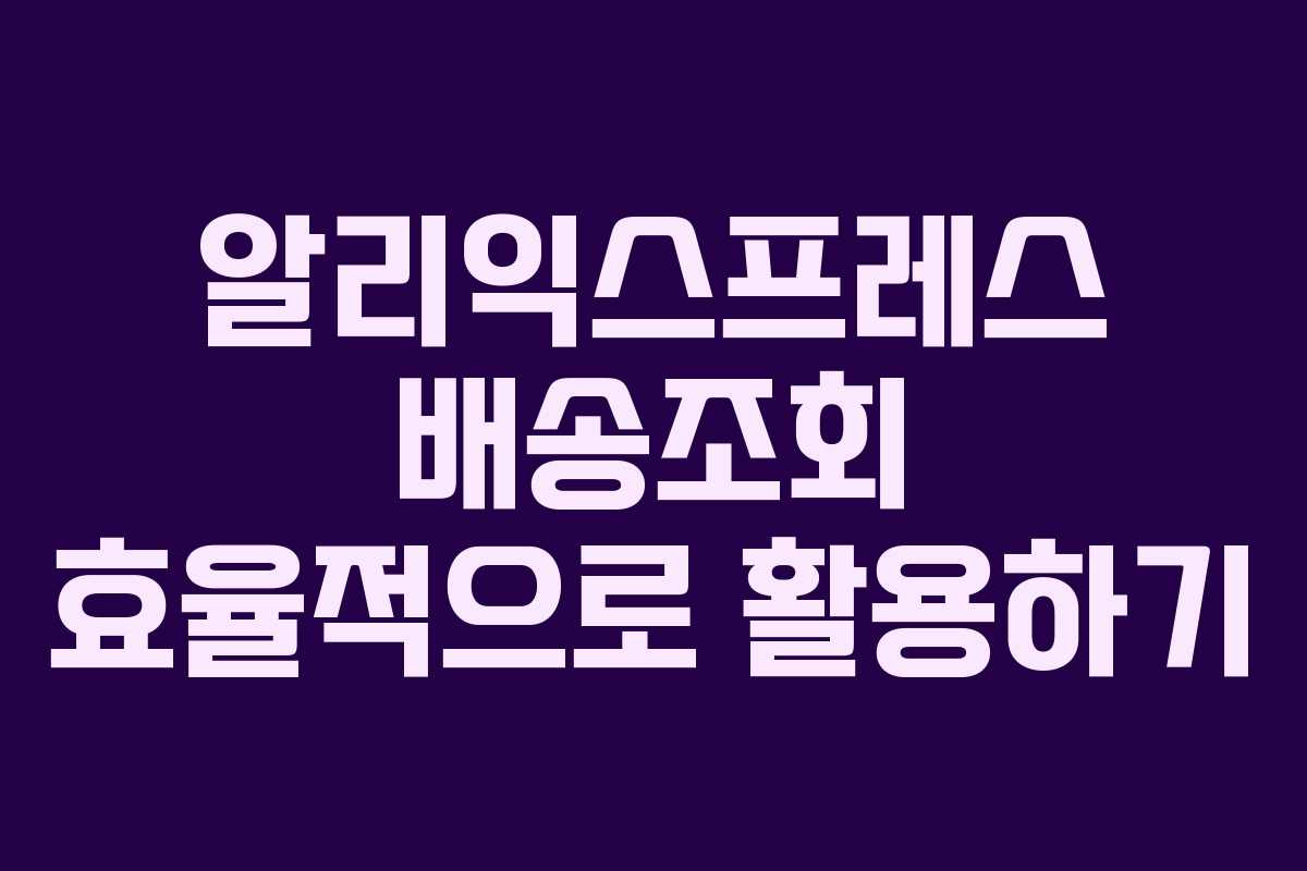 알리익스프레스 배송조회 효율적으로 활용하기