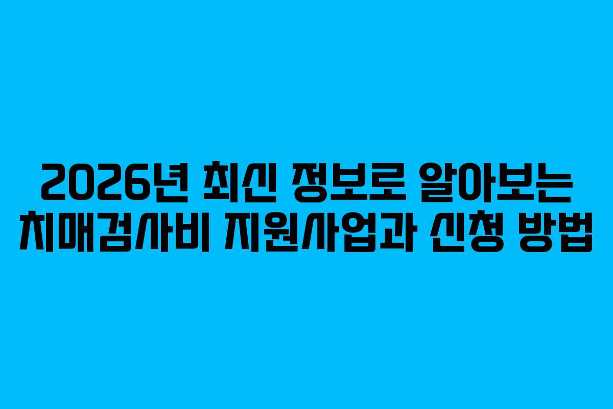 2026년 최신 정보로 알아보는 치매검사비 지원사업과 신청 방법