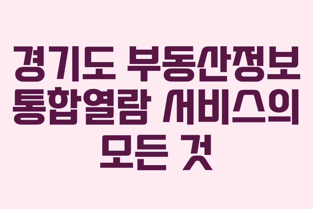 경기도 부동산정보 통합열람 서비스의 모든 것