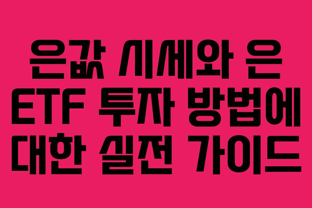 은값 시세와 은 ETF 투자 방법에 대한 실전 가이드