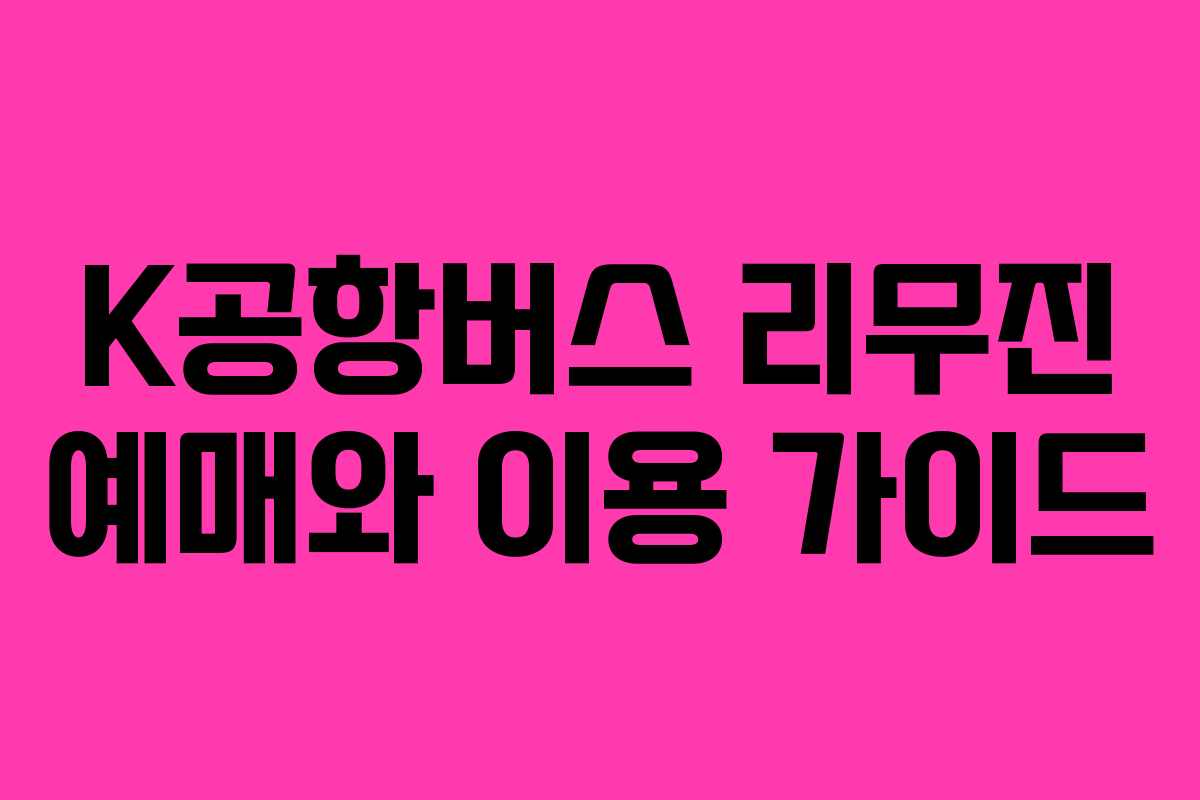 K공항버스 리무진 예매와 이용 가이드