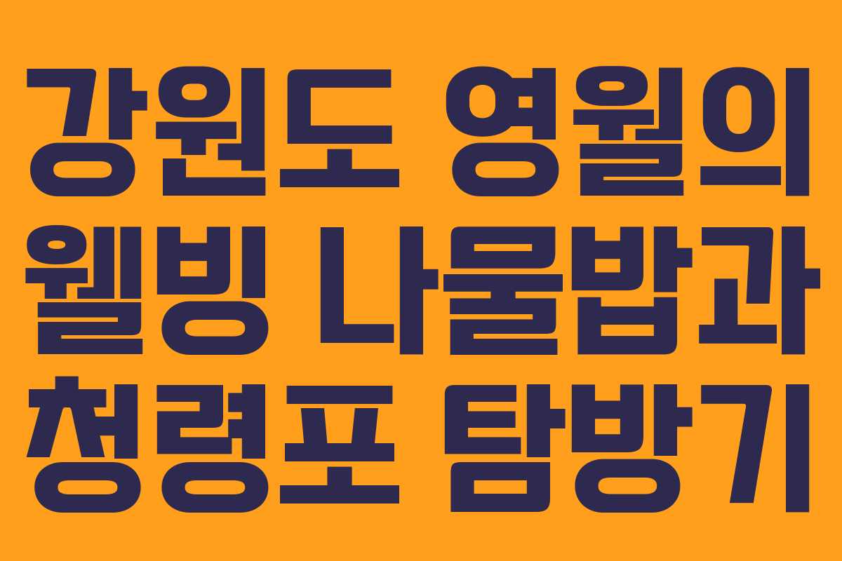 강원도 영월의 웰빙 나물밥과 청령포 탐방기