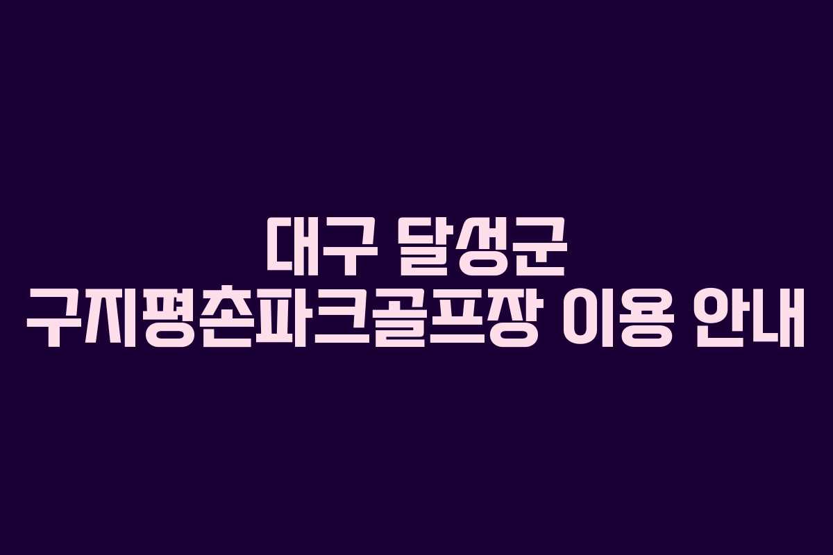 대구 달성군 구지평촌파크골프장 이용 안내