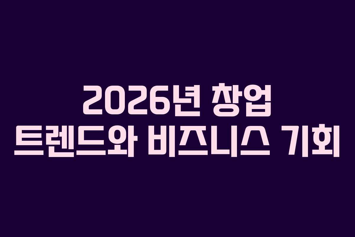 2026년 창업 트렌드와 비즈니스 기회