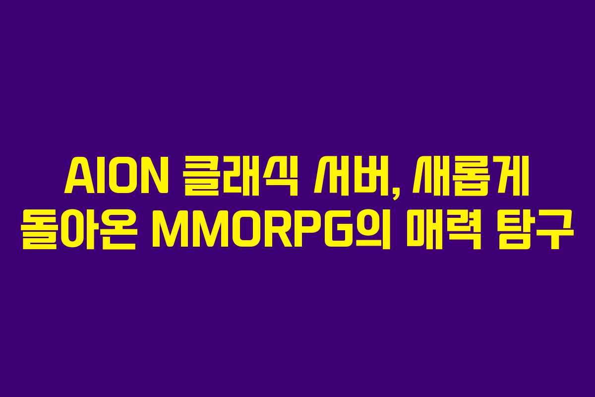 AION 클래식 서버, 새롭게 돌아온 MMORPG의 매력 탐구