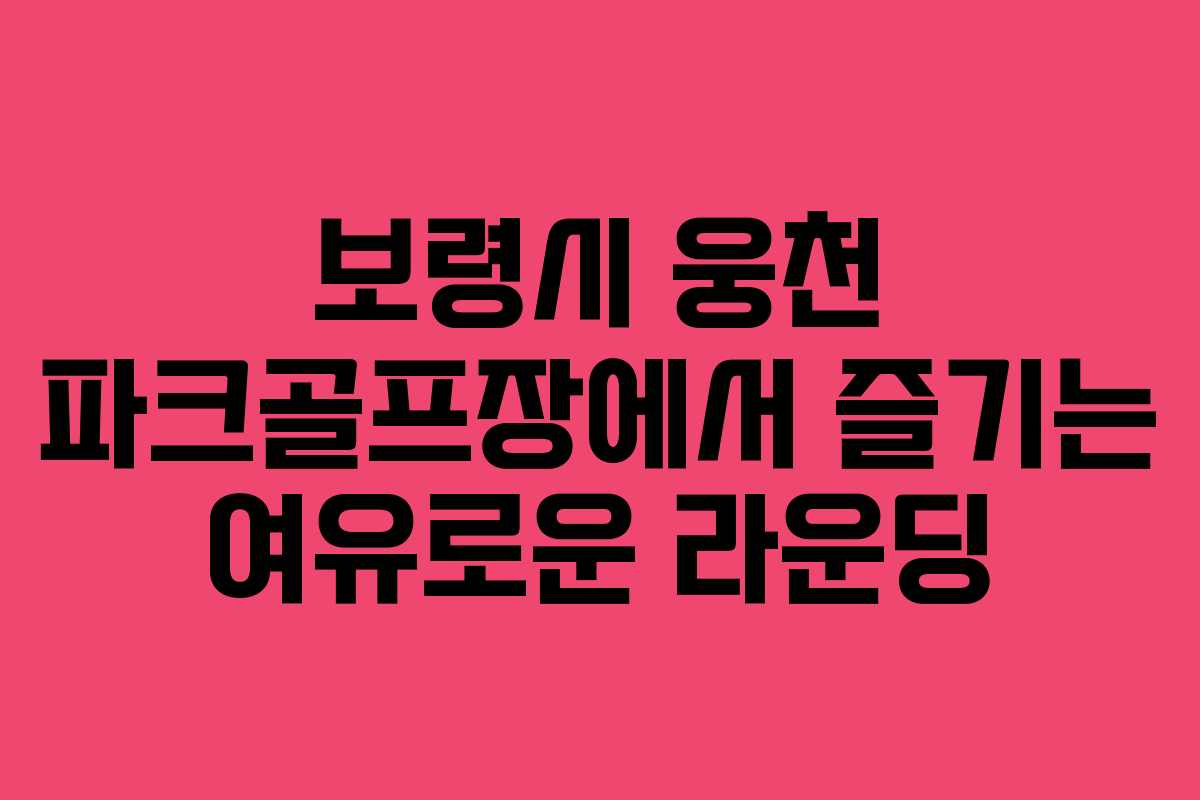 보령시 웅천 파크골프장에서 즐기는 여유로운 라운딩