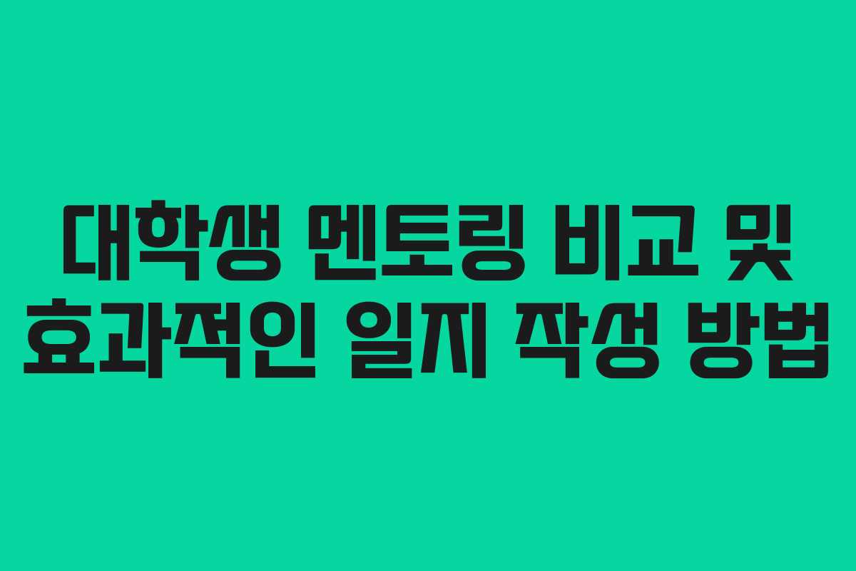 대학생 멘토링 비교 및 효과적인 일지 작성 방법