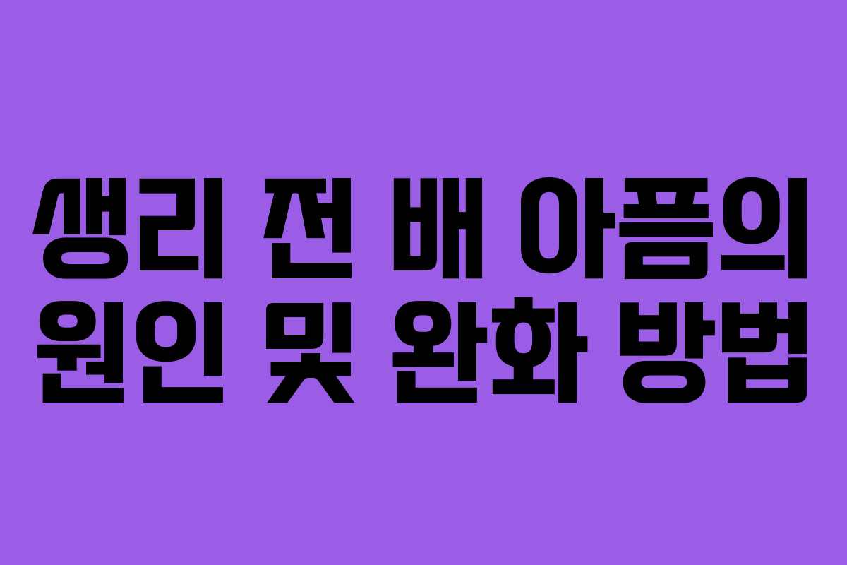 생리 전 배 아픔의 원인 및 완화 방법