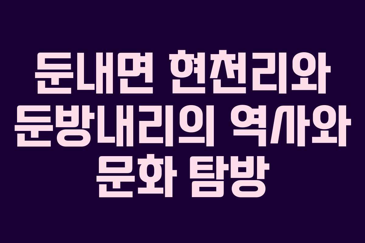 둔내면 현천리와 둔방내리의 역사와 문화 탐방