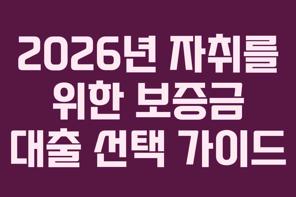 2026년 자취를 위한 보증금 대출 선택 가이드