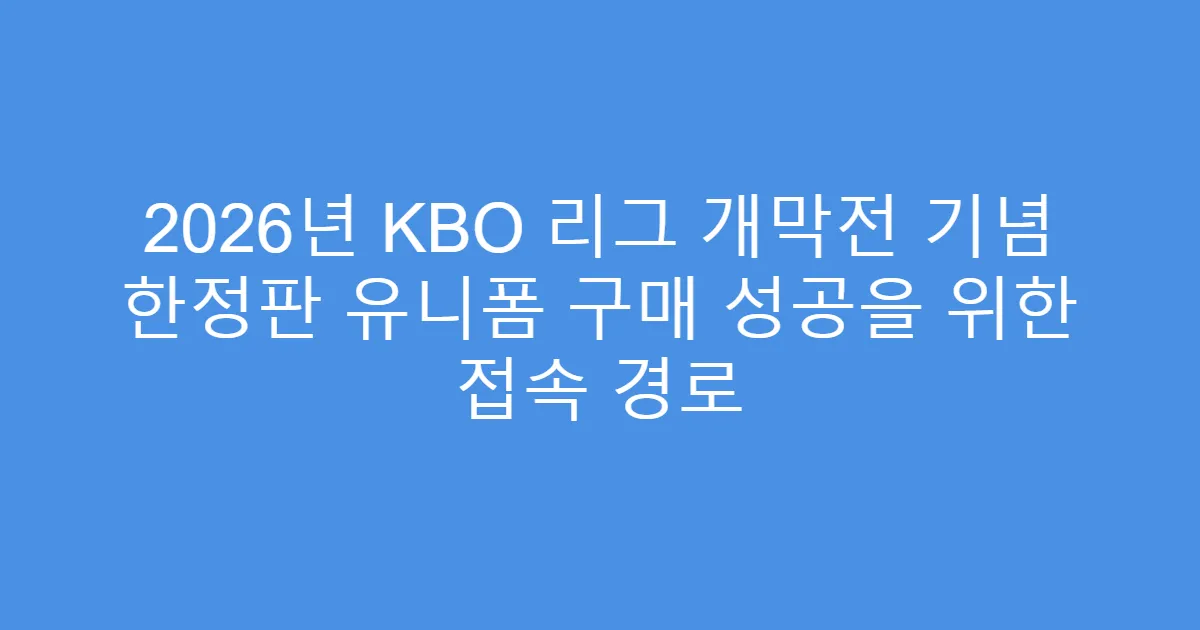 2026년 KBO 리그 개막전 기념 한정판 유니폼 구매 성공을 위한 접속 경로