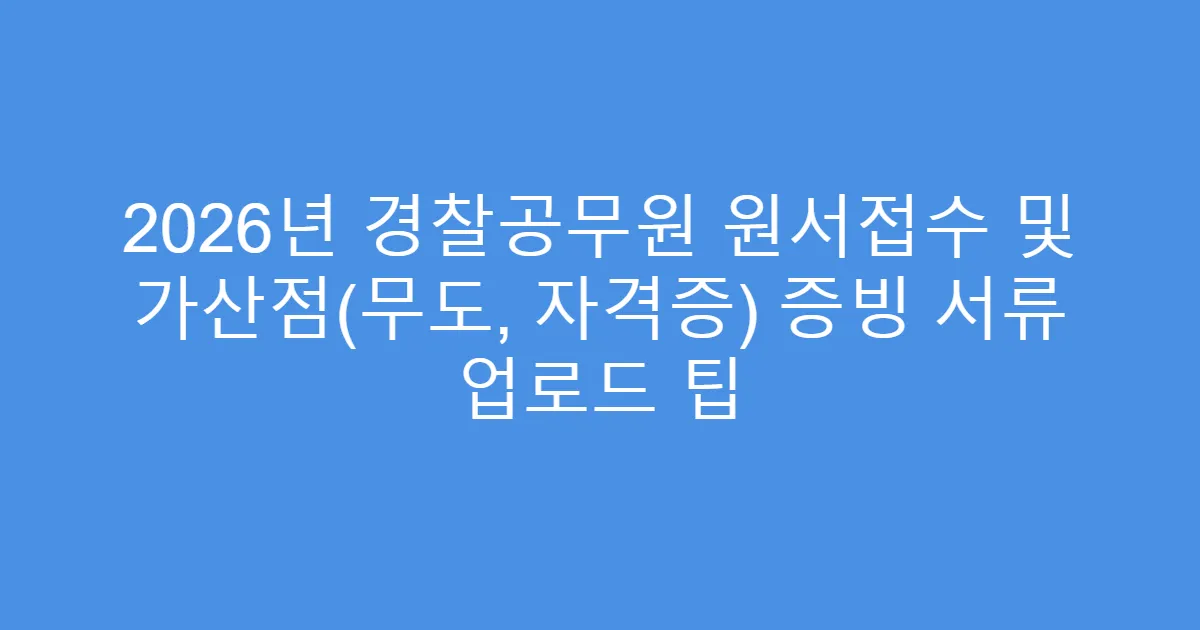 2026년 경찰공무원 원서접수 및 가산점(무도, 자격증) 증빙 서류 업로드 팁