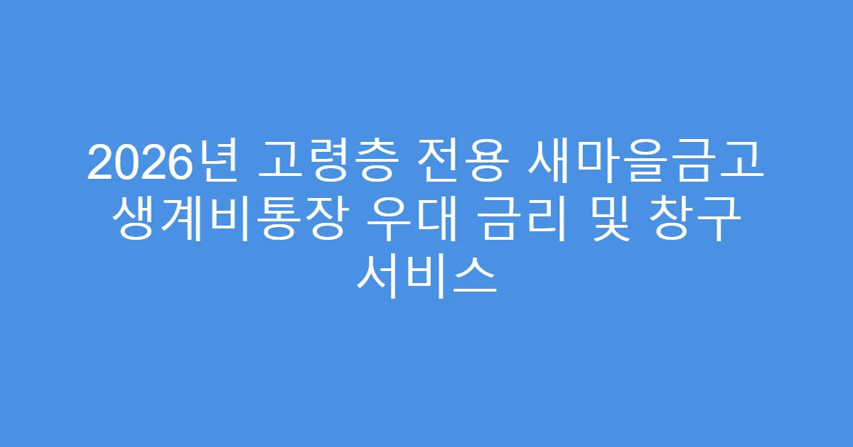 2026년 고령층 전용 새마을금고 생계비통장 우대 금리 및 창구 서비스