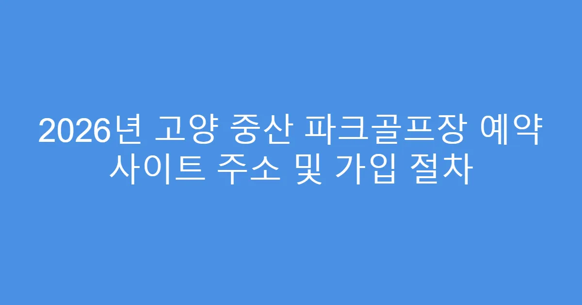2026년 고양 중산 파크골프장 예약 사이트 주소 및 가입 절차