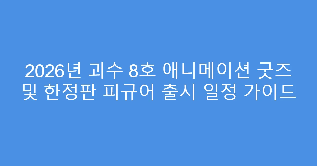 2026년 괴수 8호 애니메이션 굿즈 및 한정판 피규어 출시 일정 가이드