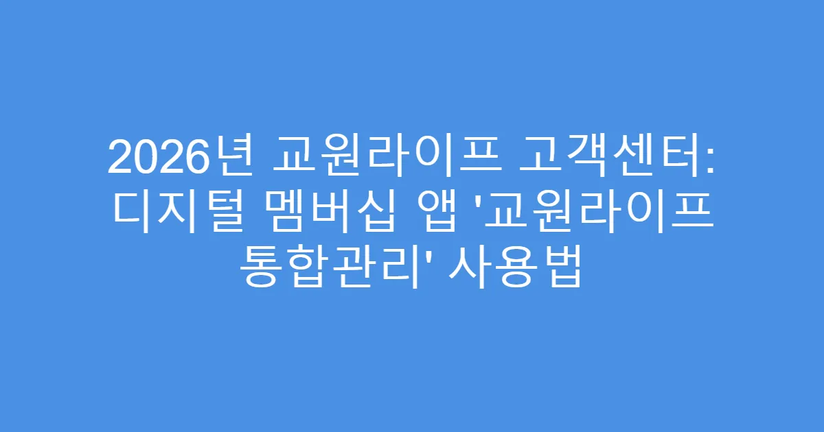 2026년 교원라이프 고객센터: 디지털 멤버십 앱 ‘교원라이프 통합관리’ 사용법