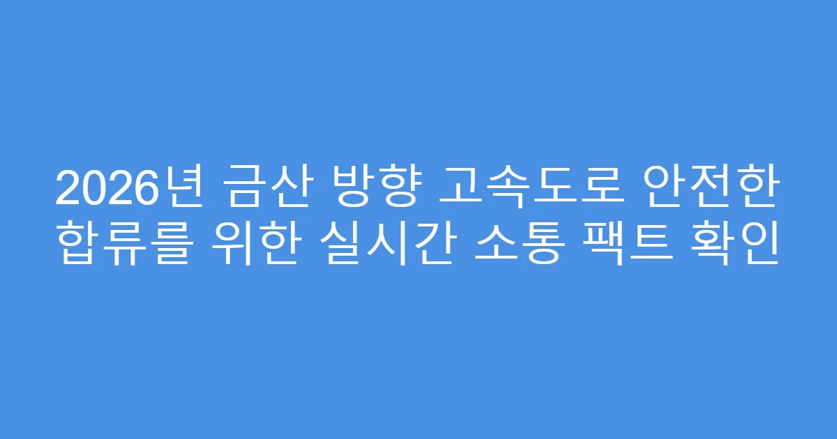 2026년 금산 방향 고속도로 안전한 합류를 위한 실시간 소통 팩트 확인