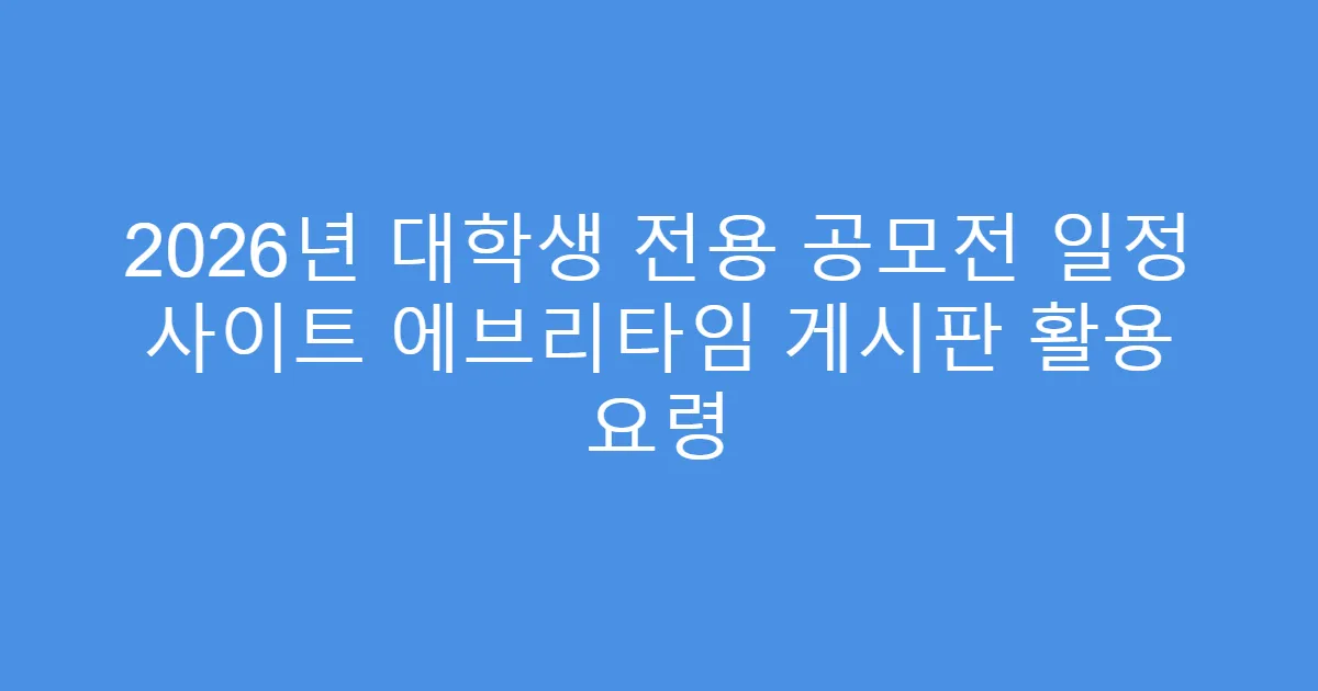 2026년 대학생 전용 공모전 일정 사이트 에브리타임 게시판 활용 요령