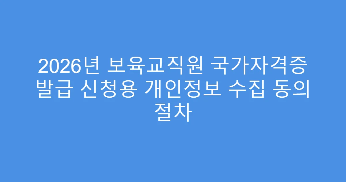 2026년 보육교직원 국가자격증 발급 신청용 개인정보 수집 동의 절차