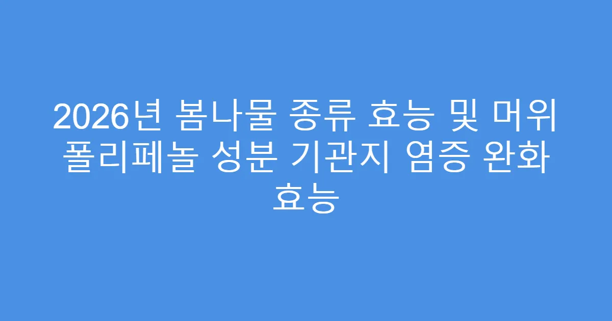 2026년 봄나물 종류 효능 및 머위 폴리페놀 성분 기관지 염증 완화 효능
