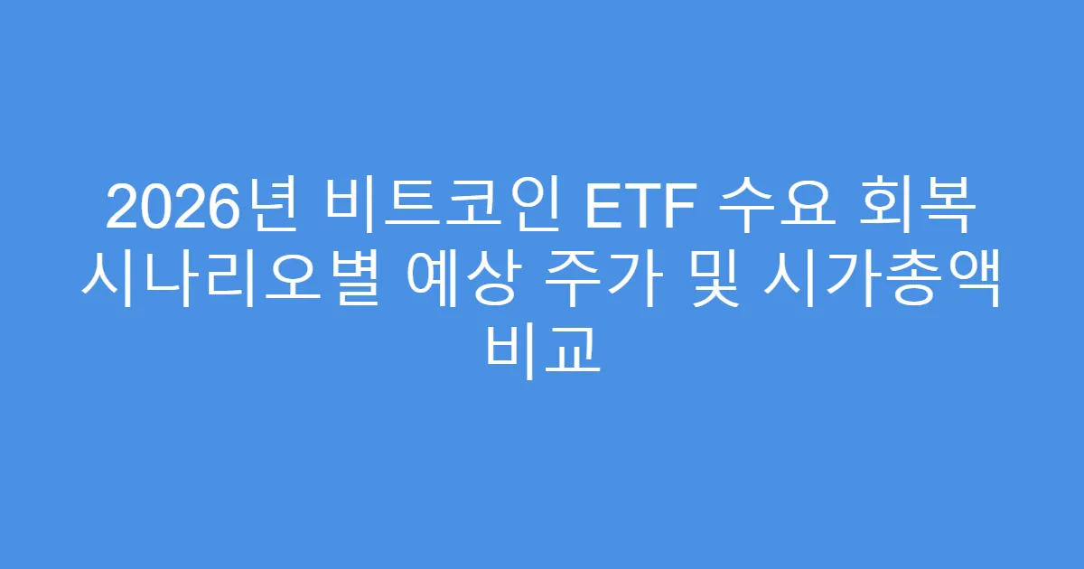 2026년 비트코인 ETF 수요 회복 시나리오별 예상 주가 및 시가총액 비교