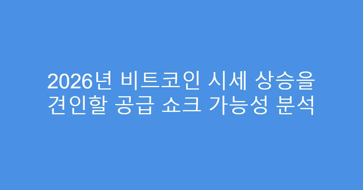 2026년 비트코인 시세 상승을 견인할 공급 쇼크 가능성 분석