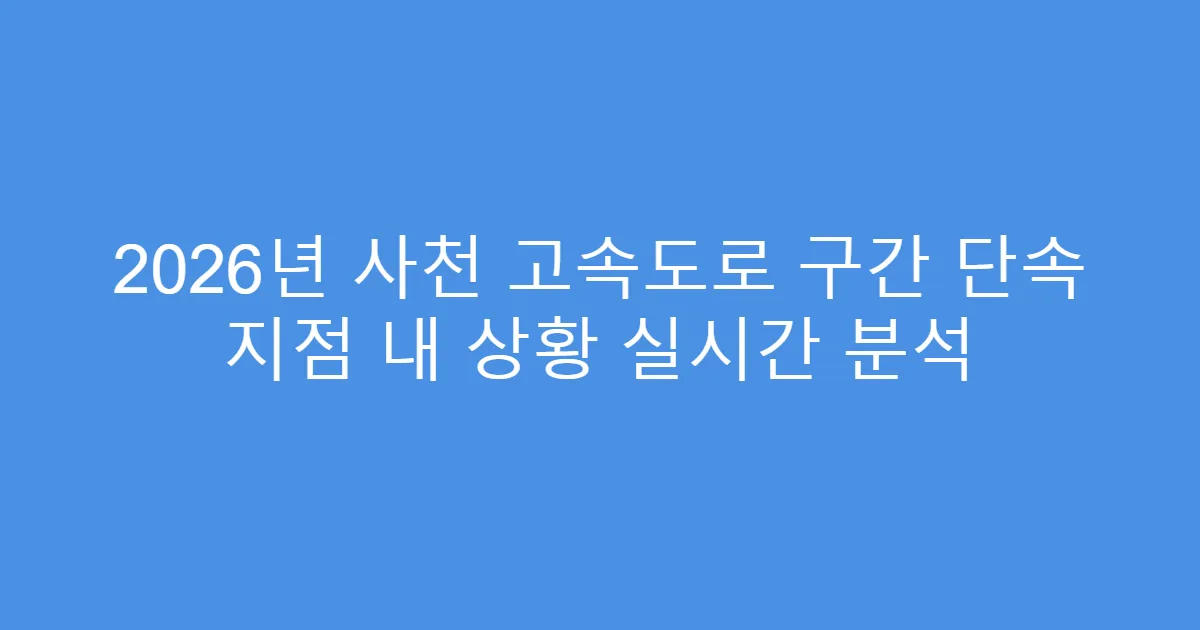 2026년 사천 고속도로 구간 단속 지점 내 상황 실시간 분석