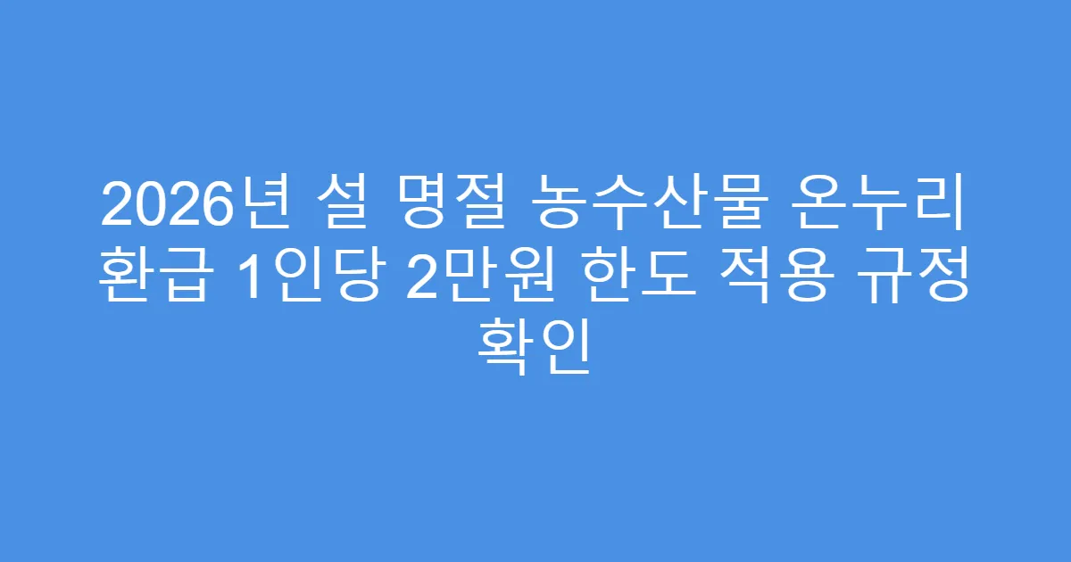 2026년 설 명절 농수산물 온누리 환급 1인당 2만원 한도 적용 규정 확인
