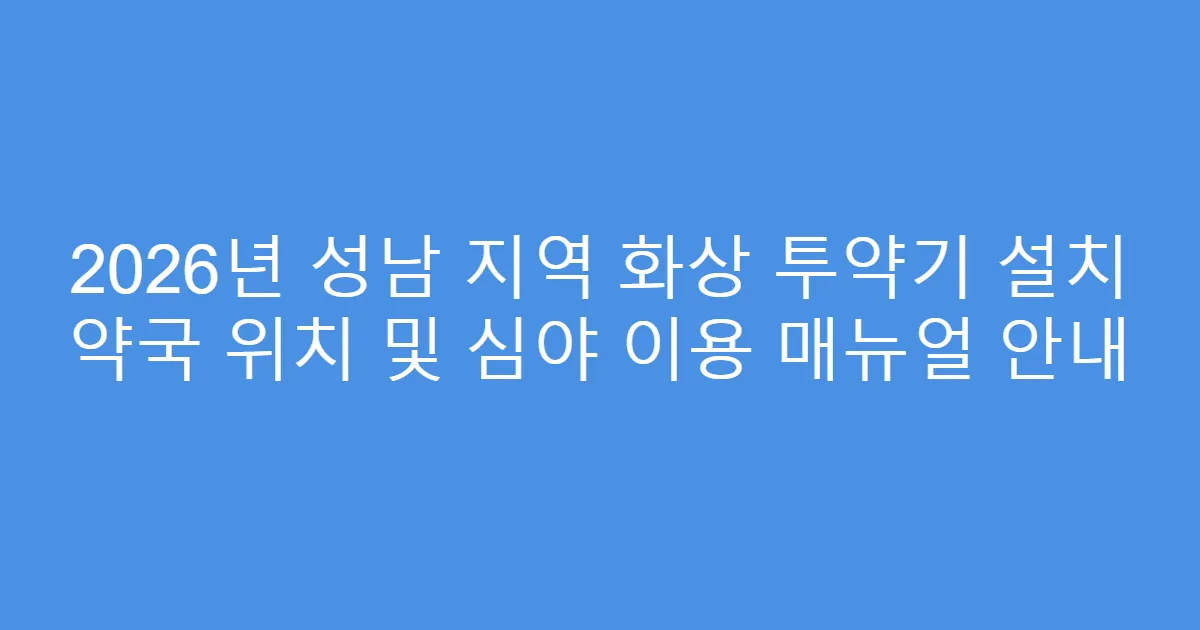 2026년 성남 지역 화상 투약기 설치 약국 위치 및 심야 이용 매뉴얼 안내