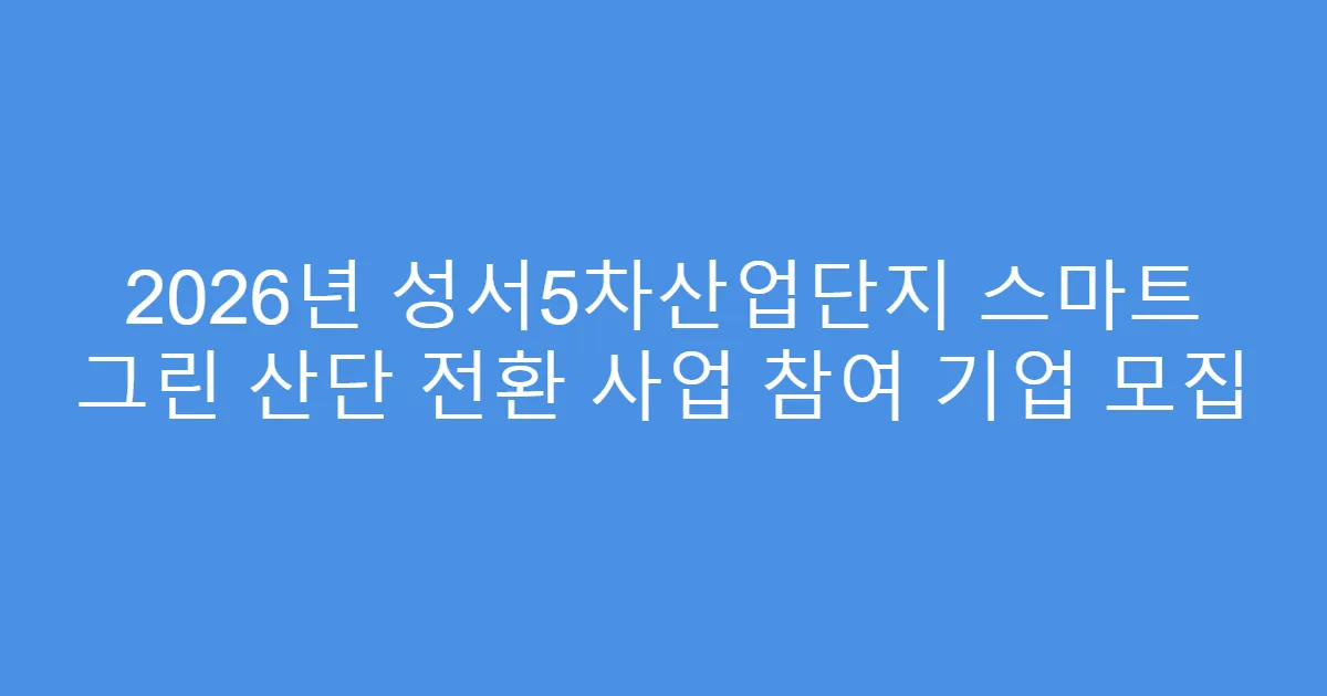 2026년 성서5차산업단지 스마트 그린 산단 전환 사업 참여 기업 모집
