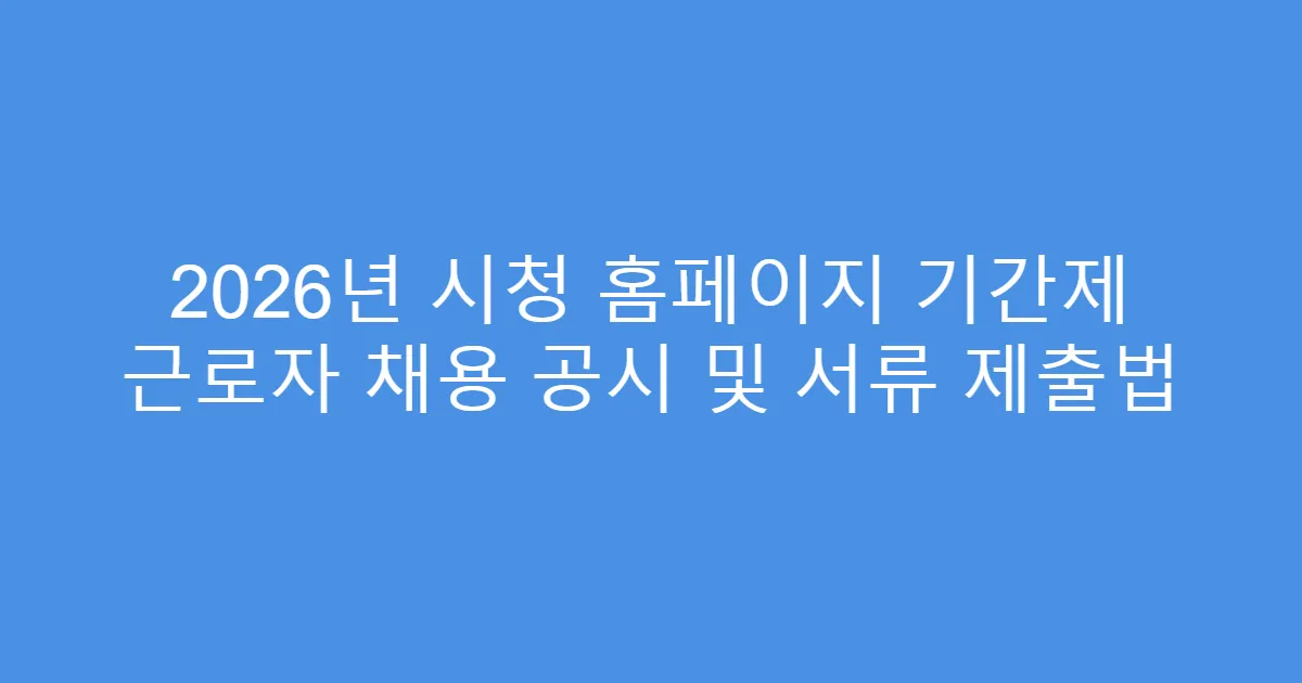 2026년 시청 홈페이지 기간제 근로자 채용 공시 및 서류 제출법