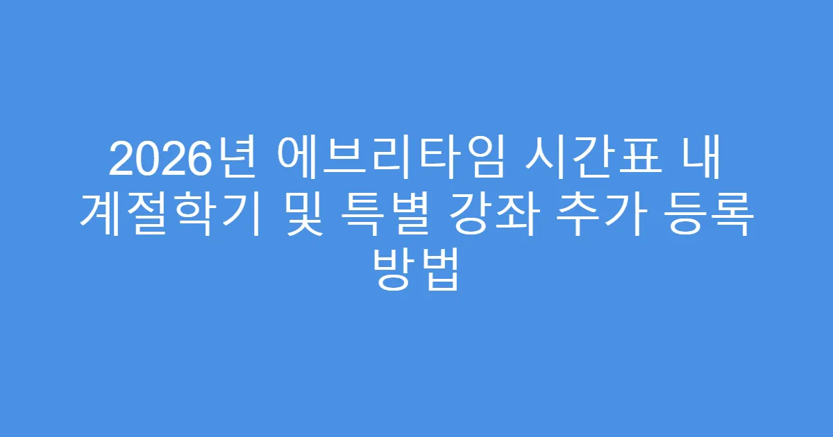 2026년 에브리타임 시간표 내 계절학기 및 특별 강좌 추가 등록 방법