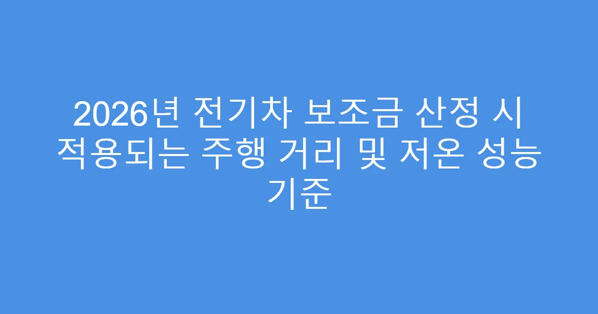 2026년 전기차 보조금 산정 시 적용되는 주행 거리 및 저온 성능 기준