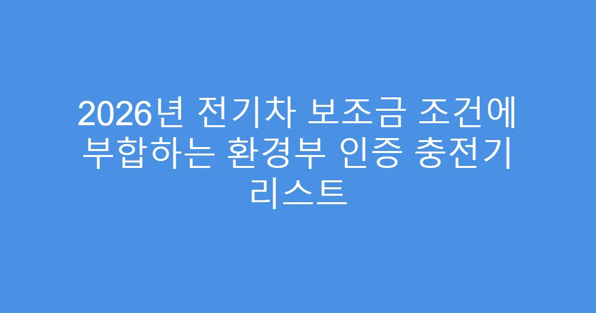 2026년 전기차 보조금 조건에 부합하는 환경부 인증 충전기 리스트