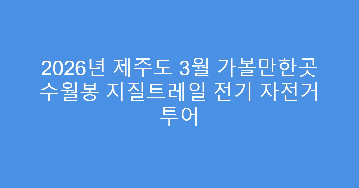 2026년 제주도 3월 가볼만한곳 수월봉 지질트레일 전기 자전거 투어