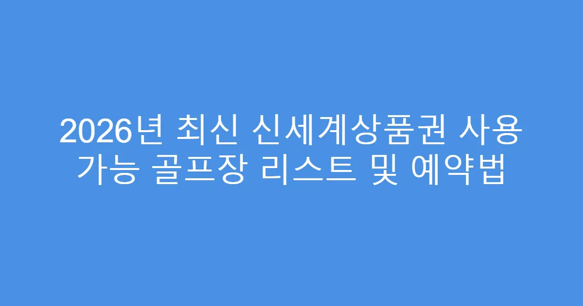 2026년 최신 신세계상품권 사용 가능 골프장 리스트 및 예약법