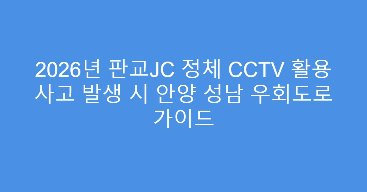 2026년 판교JC 정체 CCTV 활용 사고 발생 시 안양 성남 우회도로 가이드