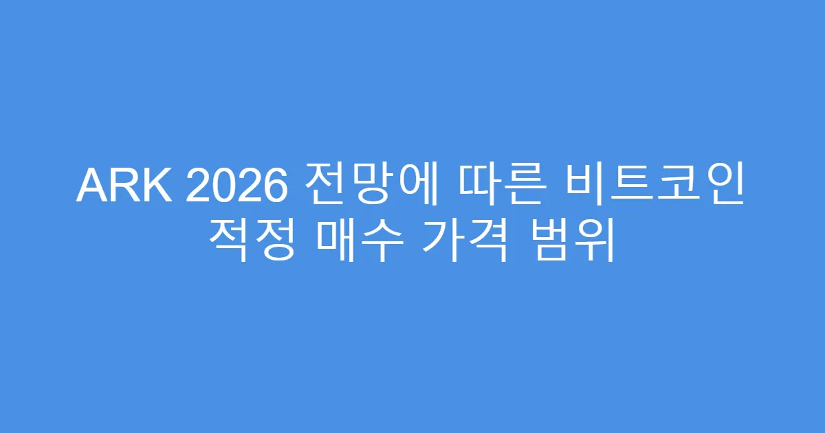 ARK 2026 전망에 따른 비트코인 적정 매수 가격 범위