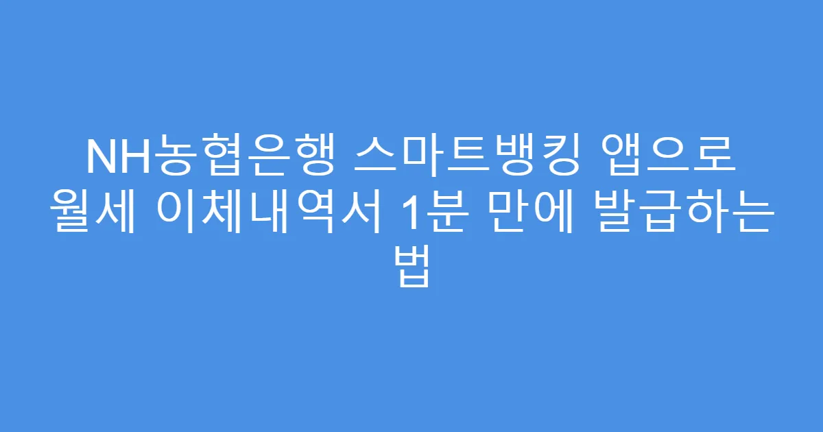 NH농협은행 스마트뱅킹 앱으로 월세 이체내역서 1분 만에 발급하는 법
