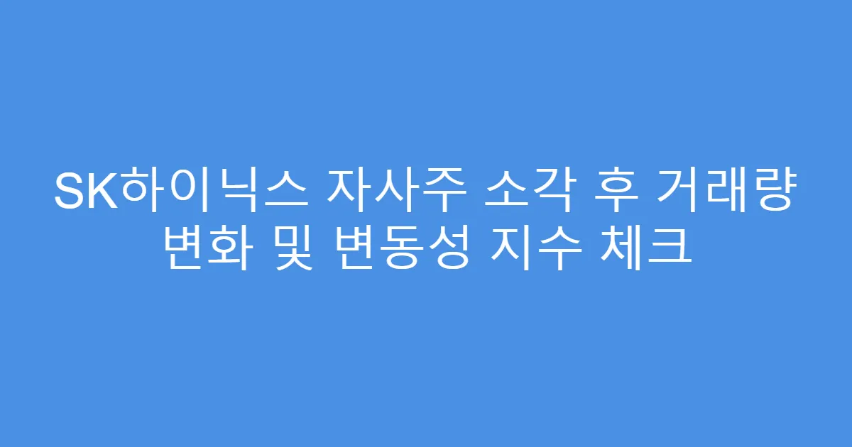 SK하이닉스 자사주 소각 후 거래량 변화 및 변동성 지수 체크