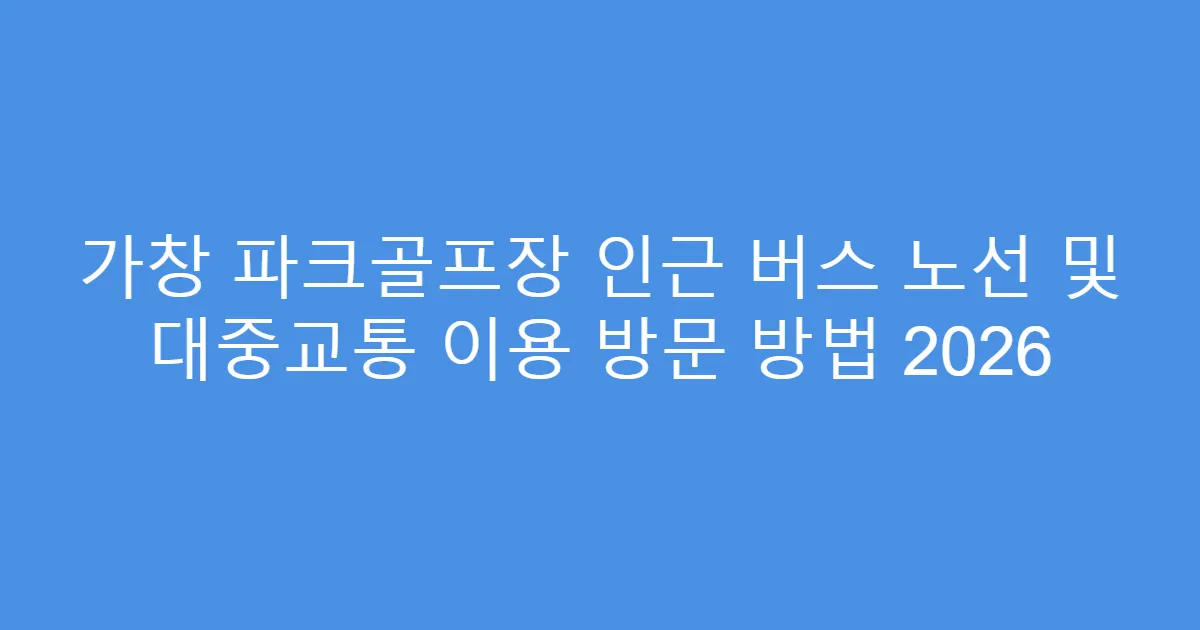 가창 파크골프장 인근 버스 노선 및 대중교통 이용 방문 방법 2026