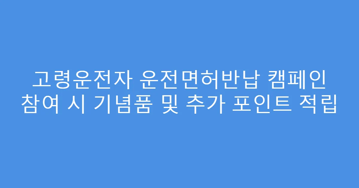 고령운전자 운전면허반납 캠페인 참여 시 기념품 및 추가 포인트 적립